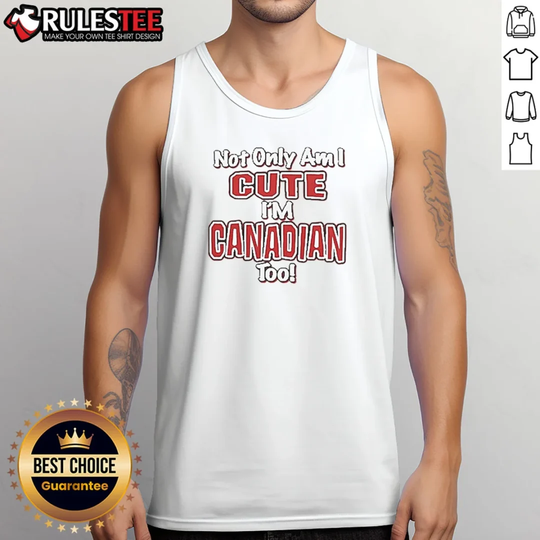 official-not-only-am-i-cute-im-canadian-to-tank-top Official Not Only Am I Cute Im Canadian To Tank Top