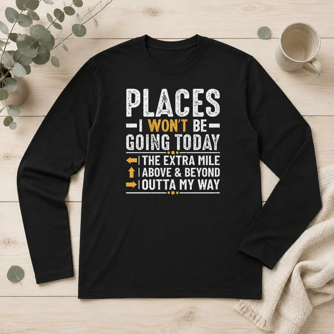 official-places-i-won-t-be-going-today-the-extra-mile-funny-long-sleeve-shirt Official Places I Won'T Be Going Today The Extra Mile Funny Long Sleeve Shirt