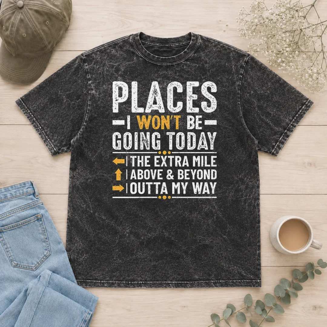 official-places-i-won-t-be-going-today-the-extra-mile-funny-washed-t-shirt Official Places I Won'T Be Going Today The Extra Mile Funny Washed T-Shirt