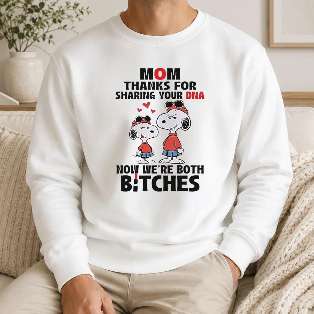 Official Snoopy Mom Thanks For Sharing Your DNA Now We'Re Both Bitches Sweater Official Snoopy Mom Thanks For Sharing Your DNA Now We'Re Both Bitches Sweater
