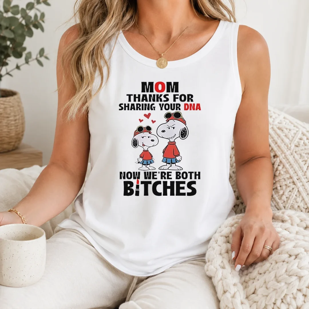 Official Snoopy Mom Thanks For Sharing Your DNA Now We'Re Both Bitches Tank Top Official Snoopy Mom Thanks For Sharing Your DNA Now We'Re Both Bitches Tank Top