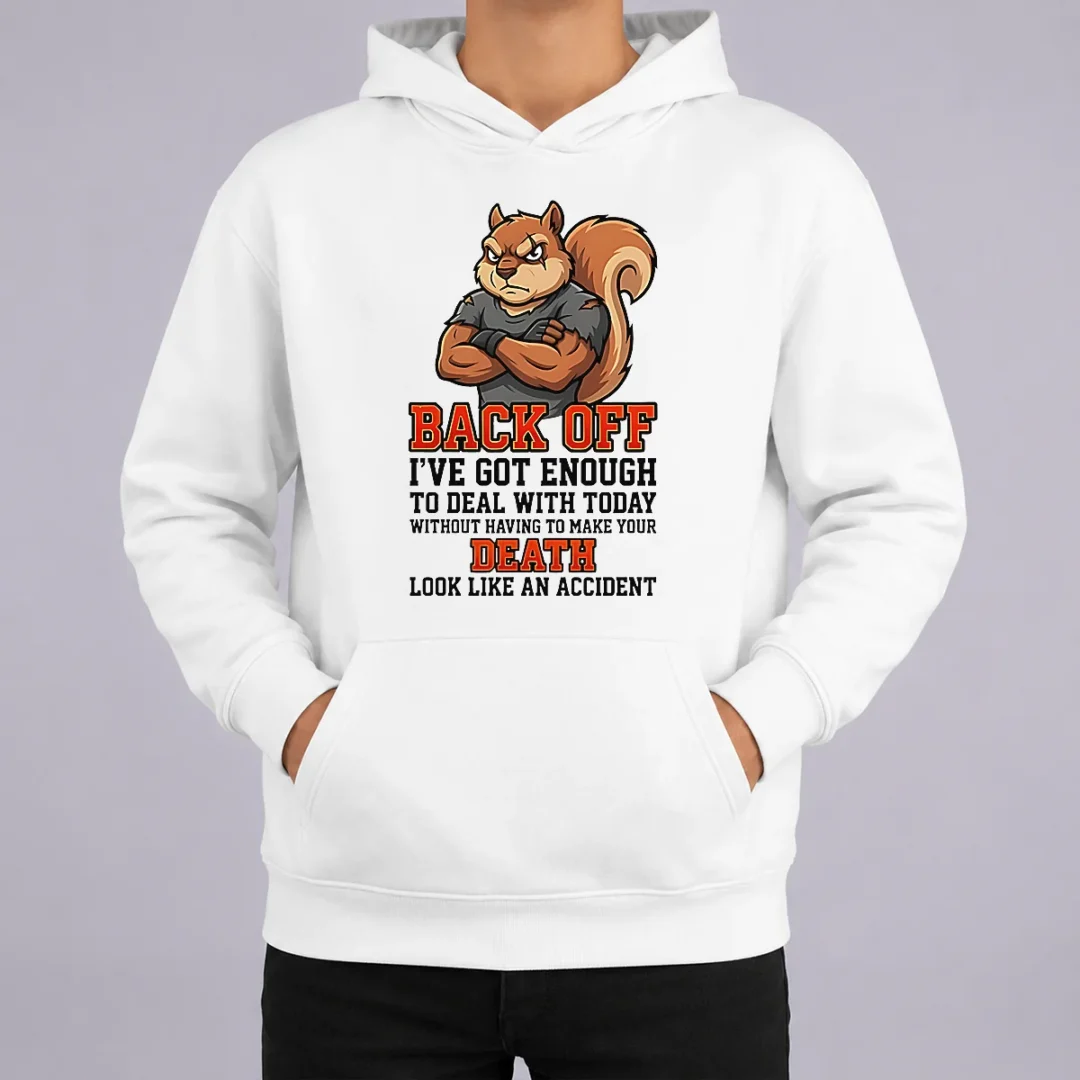 Official Squirrel Back Off Ive Got Enough To Deal With Today Without Having To Make Your Death Look Hoodie Official Squirrel Back Off Ive Got Enough To Deal With Today Without Having To Make Your Death Look Hoodie