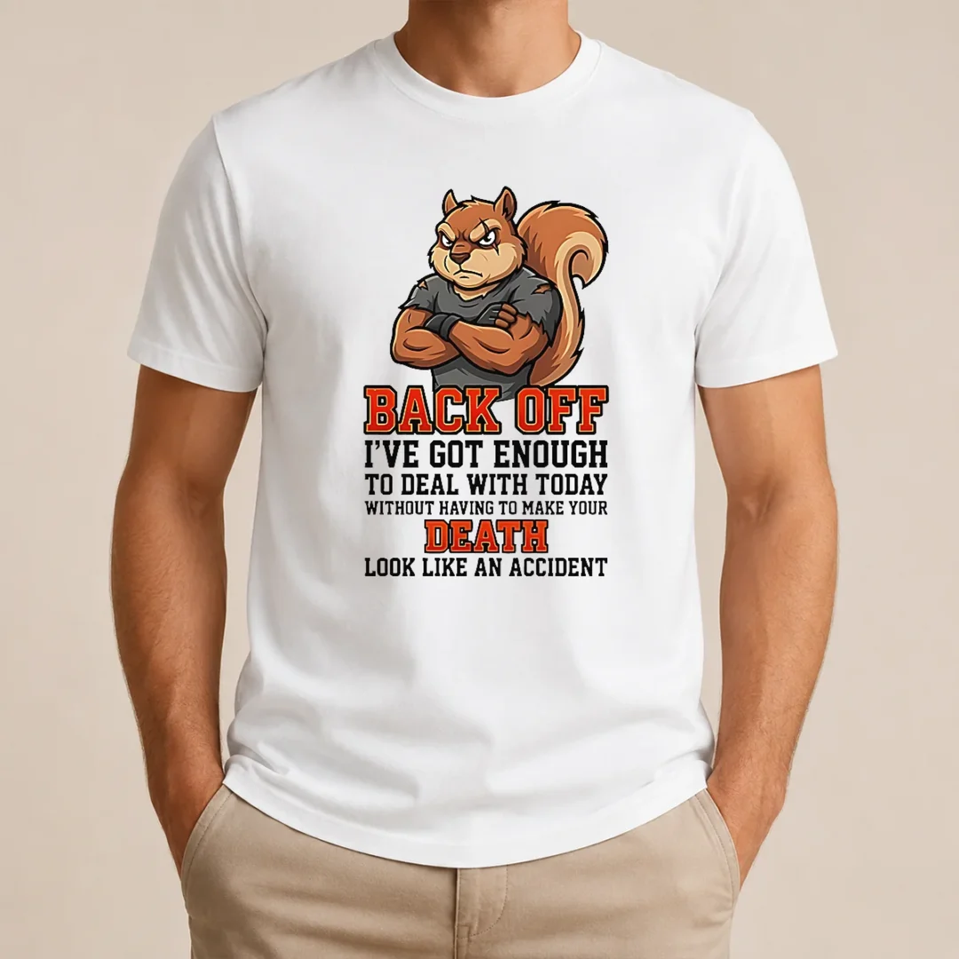Official Squirrel Back Off Ive Got Enough To Deal With Today Without Having To Make Your Death Look t shirt Official Squirrel Back Off Ive Got Enough To Deal With Today Without Having To Make Your Death Look