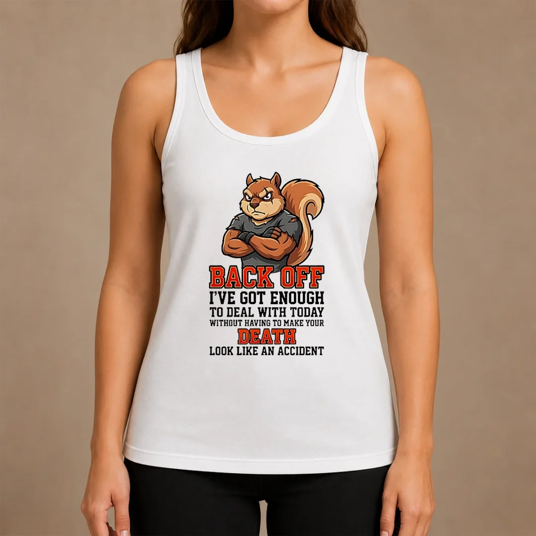 Official Squirrel Back Off Ive Got Enough To Deal With Today Without Having To Make Your Death Look Tank Top Official Squirrel Back Off Ive Got Enough To Deal With Today Without Having To Make Your Death Look Tank Top