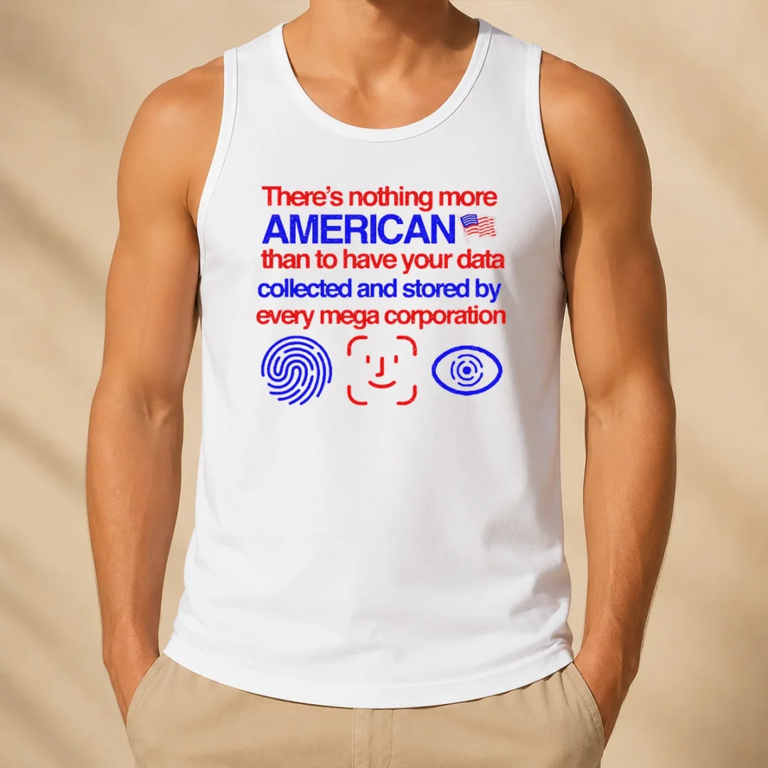 official-there-is-nothing-more-american-than-to-have-your-data-collected-and-stored-by-every-mega-corporation-3 Official There Is Nothing More American Than To Have Your Data Collected And Stored By Every Mega Corporation Tank Top