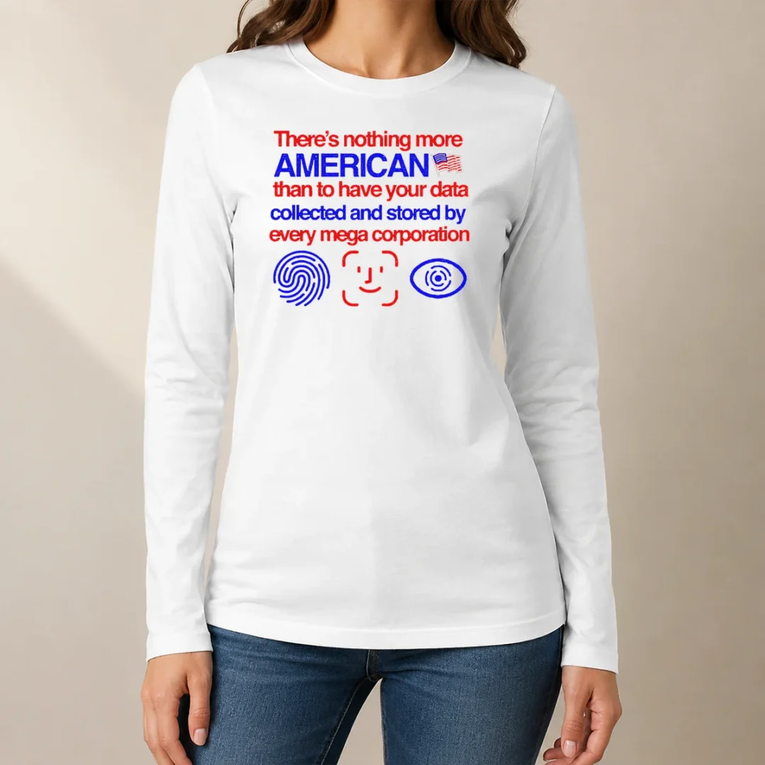 official-there-is-nothing-more-american-than-to-have-your-data-collected-and-stored-by-every-mega-corporation-6 Official There Is Nothing More American Than To Have Your Data Collected And Stored By Every Mega Corporation Shirt - Image 6