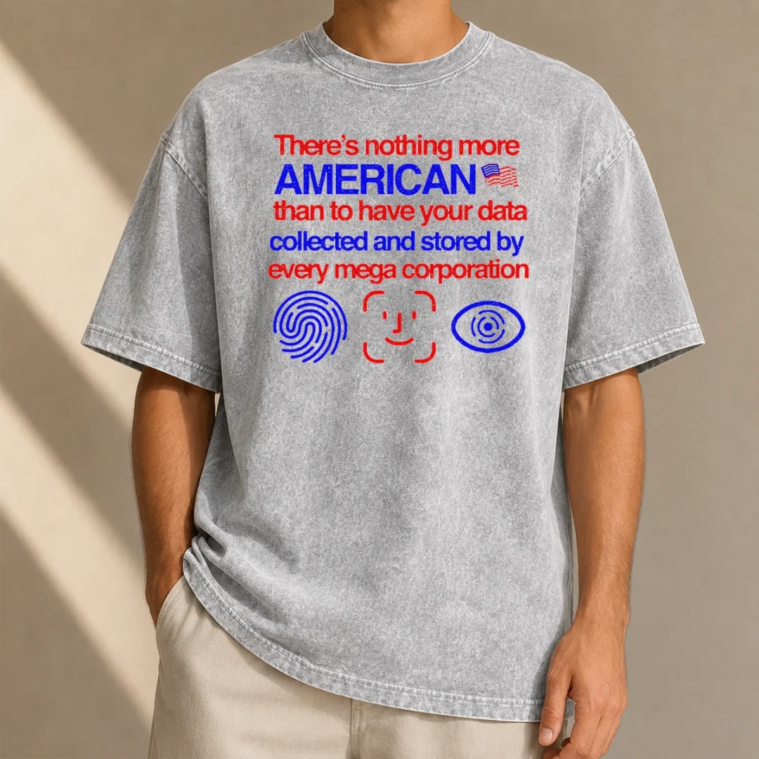 official-there-is-nothing-more-american-than-to-have-your-data-collected-and-stored-by-every-mega-corporation-8 Official There Is Nothing More American Than To Have Your Data Collected And Stored By Every Mega Corporation Washed T-Shirt