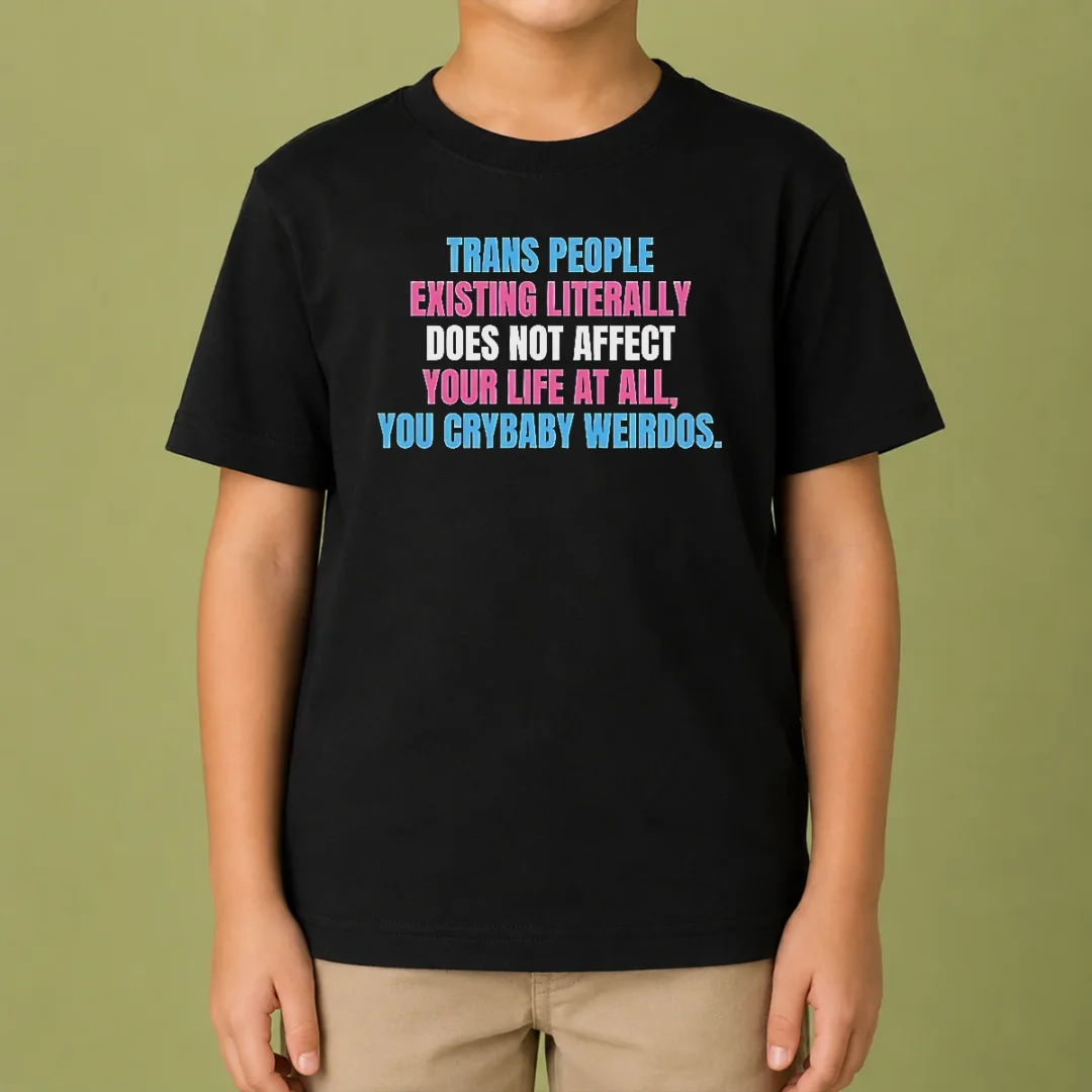 official-trans-people-existing-literally-does-not-affect-your-life-at-all-you-crybaby-weirdos-kids-t-shirt Official Trans People Existing Literally Does Not Affect Your Life At All You Crybaby Weirdos Kids T-Shirt