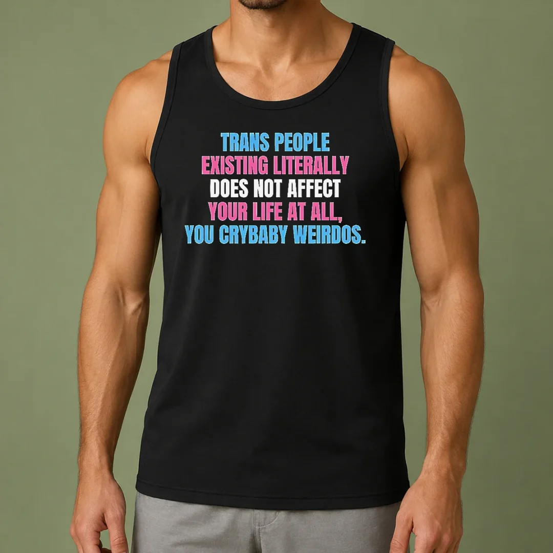 official-trans-people-existing-literally-does-not-affect-your-life-at-all-you-crybaby-weirdos-tank-top Official Trans People Existing Literally Does Not Affect Your Life At All You Crybaby Weirdos tank top in black, sleeveless casual wear