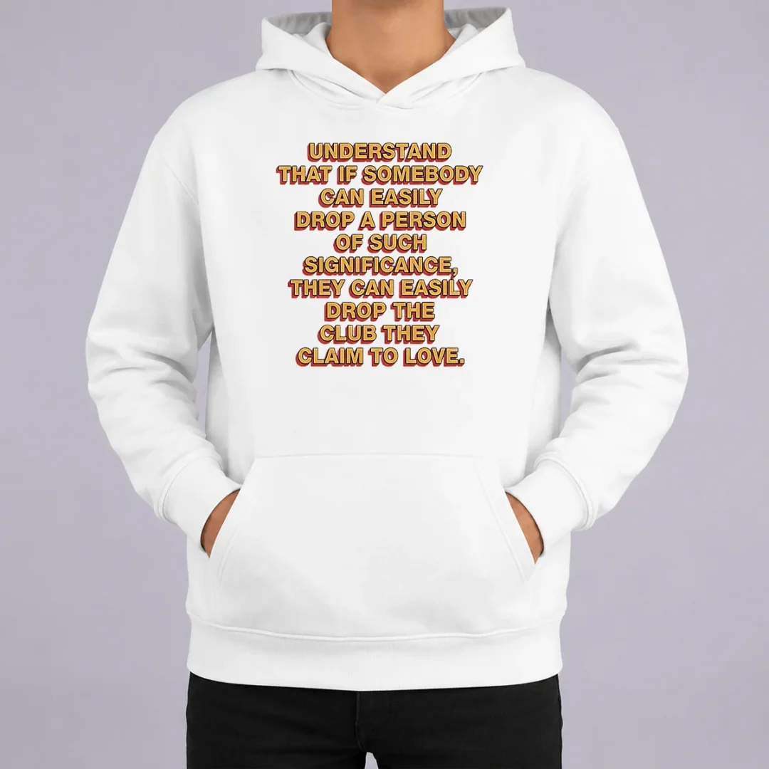 Official Understand That If Somebody Can Easily Drop A Person They Can Drop The Club Hoodie Official Understand That If Somebody Can Easily Drop A Person They Can Drop The Club Hoodie