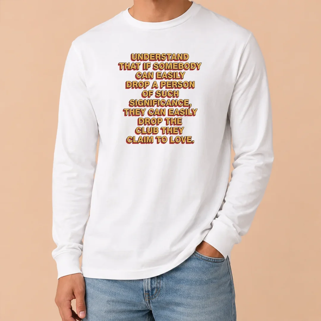 Official Understand That If Somebody Can Easily Drop A Person They Can Drop The Club Long Sleeve Shirt Official Understand That If Somebody Can Easily Drop A Person They Can Drop The Club Long Sleeve Shirt