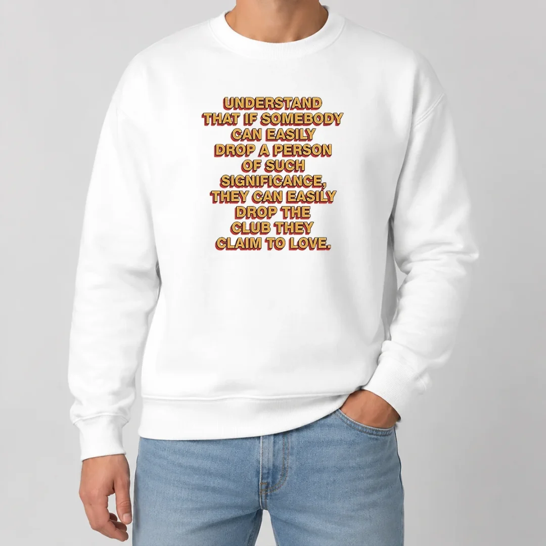Official Understand That If Somebody Can Easily Drop A Person They Can Drop The Club Sweater Official Understand That If Somebody Can Easily Drop A Person They Can Drop The Club Sweater
