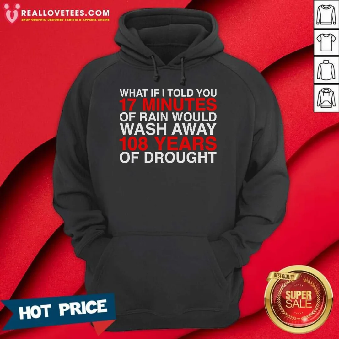 official-what-if-i-told-you-17-minutes-of-rain-would-wash-away-108-years-of-drought-hoodie-hoodie-optimized Official What If I Told You 17 Minutes Of Rain Would Wash Away 108 Years Of Drought Hoodie