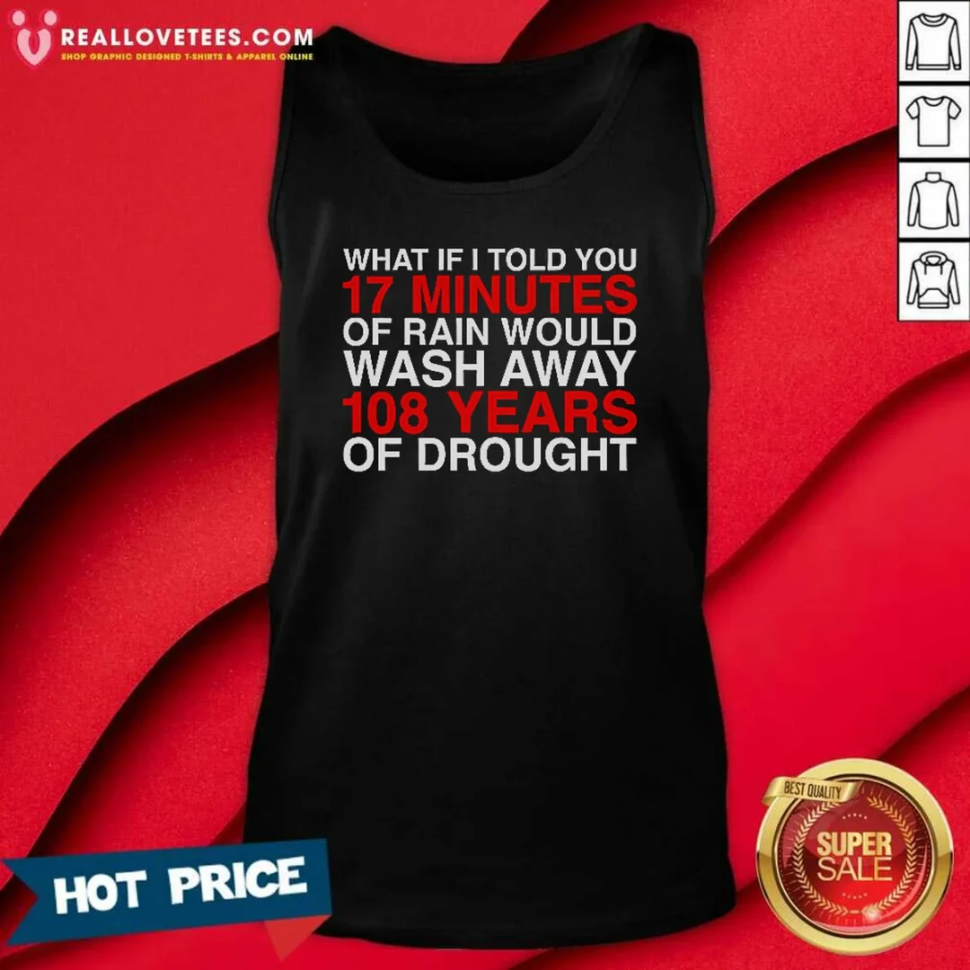 official-what-if-i-told-you-17-minutes-of-rain-would-wash-away-108-years-of-drought-tank-top-tank-top Official What If I Told You 17 Minutes Of Rain Would Wash Away 108 Years Of Drought Tank Top