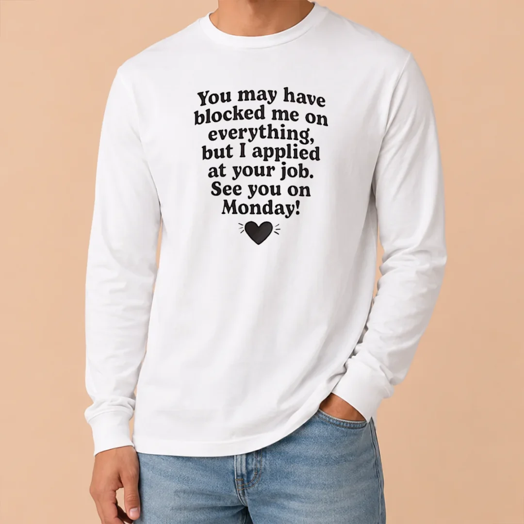 Official You May Have Blocked Me On Everything But I Applied At Your Job Long Sleeve Shirt Official You May Have Blocked Me On Everything But I Applied At Your Job Long Sleeve Shirt