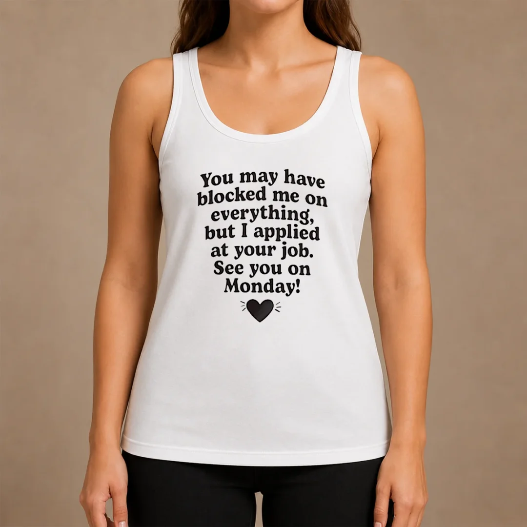 Official You May Have Blocked Me On Everything But I Applied At Your Job Tank Top Official You May Have Blocked Me On Everything But I Applied At Your Job Tank Top