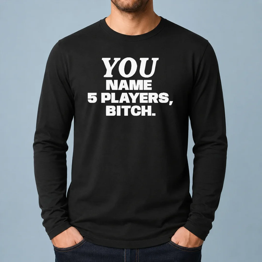 official-you-name-5-players-bitch-long-sleeve-shirt-3 Official You Name 5 Players Bitch Long Sleeve Shirt