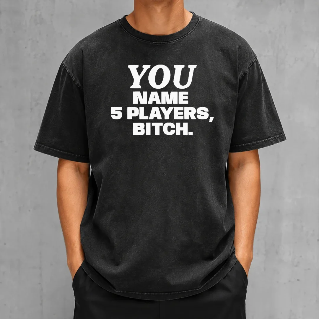 official-you-name-5-players-bitch-washed-t-shirt-3 Official You Name 5 Players Bitch Washed T-Shirt