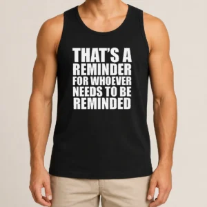 Good Thats A Reminder For Whoever Needs To Be Reminded Bold Statement Quote Tank Top
