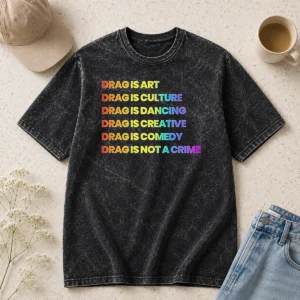 Awesome Nice Drag Is Art Drag Is Culture Drag Is Dancing Drag Is Creative Drag Is Comedy Drag Is Not A Crime Washed T-Shirt