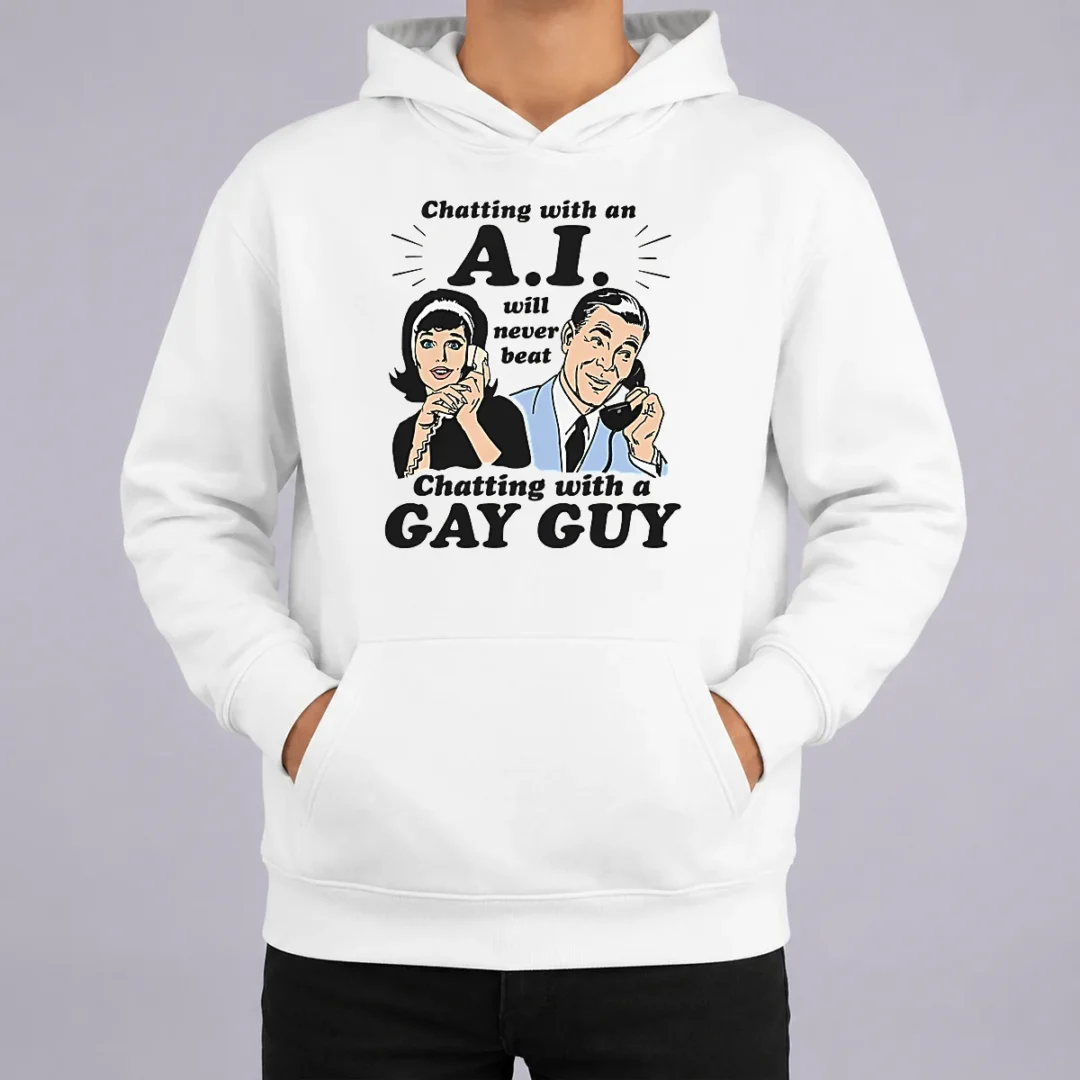 Original Awesome Chatting With An A.I. Will Never Beat Chatting With A Gay Guy Hoodie Original Awesome Chatting With An A.I. Will Never Beat Chatting With A Gay Guy Hoodie