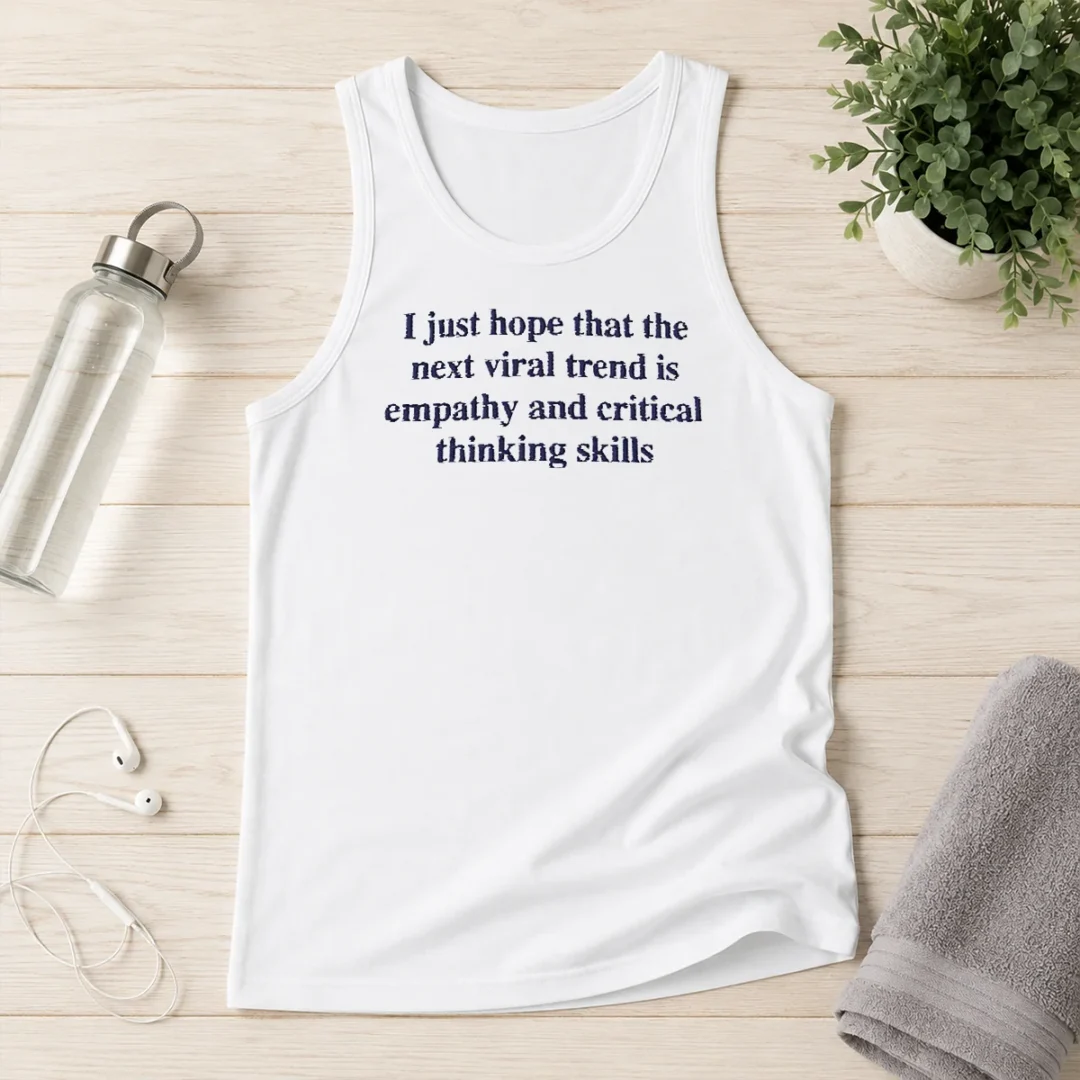 original-awesome-i-just-hope-the-next-viral-trend-is-empathy-and-critical-thinking-skills-tank-top Original Awesome I Just Hope The Next Viral Trend Is Empathy And Critical Thinking Skills Tank Top