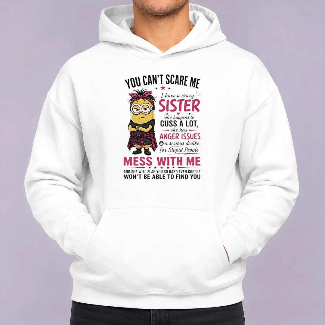 original-awesome-minion-you-cant-scare-me-i-have-a-crazy-b-sister-who-happens-to-cuss-a-lot-she-has-anger-i-3 Original Awesome Minion You Cant Scare Me I Have A Crazy B Sister WHO Happens To Cuss A Lot She Has Anger I printed hoodie in black color