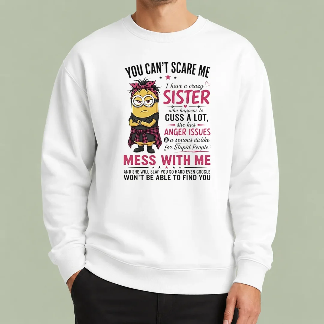 original-awesome-minion-you-cant-scare-me-i-have-a-crazy-b-sister-who-happens-to-cuss-a-lot-she-has-anger-i-5 Original Awesome Minion You Cant Scare Me I Have A Crazy B Sister WHO Happens To Cuss A Lot She Has Anger I Sweater