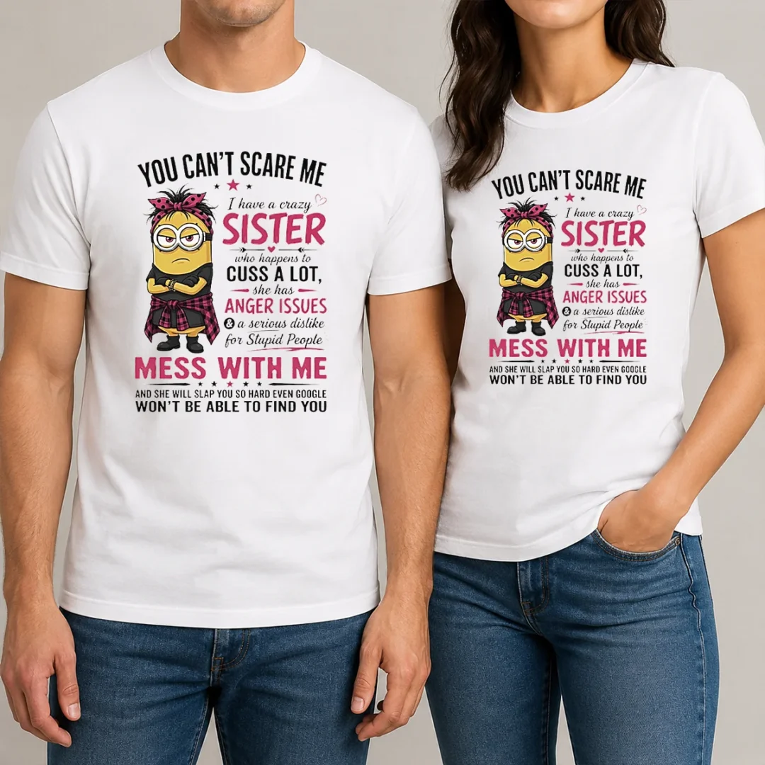 original-awesome-minion-you-cant-scare-me-i-have-a-crazy-b-sister-who-happens-to-cuss-a-lot-she-has-anger-i-t-1 Original Awesome Minion You Cant Scare Me I Have A Crazy B Sister WHO Happens To Cuss A Lot She Has Anger I