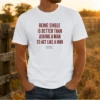 Original Being Single Is Better Than Asking A Man To Act Like A Man