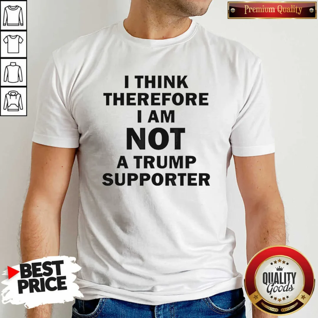 original-donald-trump-anti-political-i-think-therefore-i-am-not-a-trump-supporter-shirt-optimized Original Donald Trump Anti Political I Think Therefore I Am Not A Trump Supporter