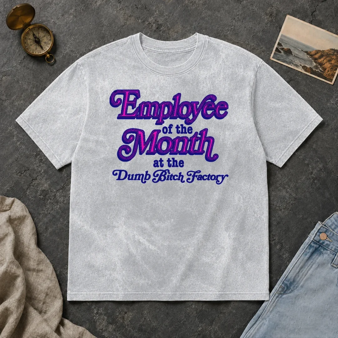 Original Employee Of The Month At The Dumb Bitch Factory Washed T Shirt Original Employee Of The Month At The Dumb Bitch Factory Washed T-Shirt