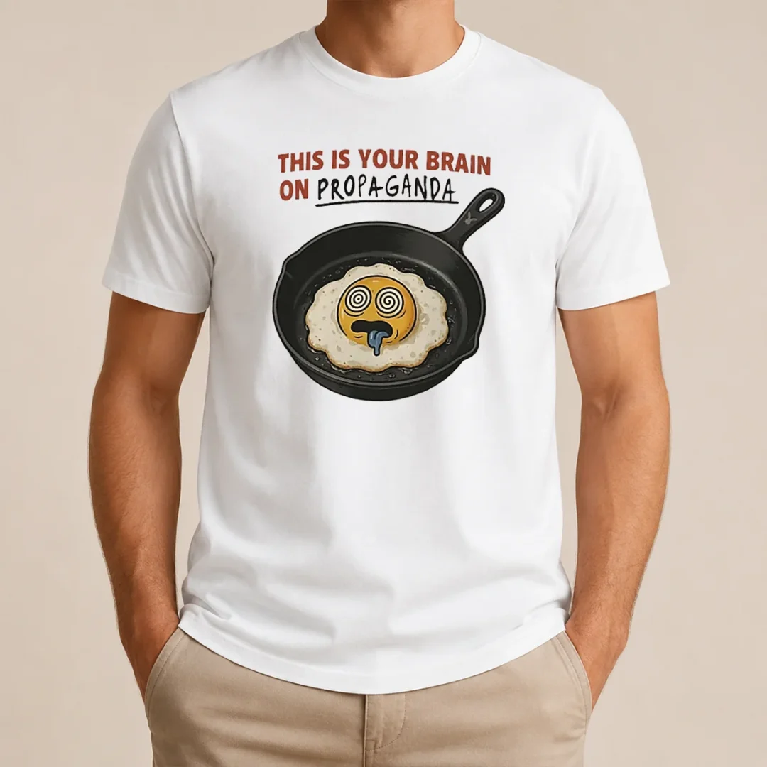Original Fried Egg This Is Your Brain On Propaganda T Shirt Original Fried Egg This Is Your Brain On Propaganda t shirt in white, short sleeve cotton tee