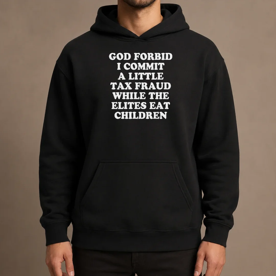 original-god-forbid-i-commit-a-little-tax-fraud-while-the-elites-eat-children-hoodie Original God Forbid I Commit A Little Tax Fraud While The Elites Eat Children Hoodie in black, front view with bold white text graphic