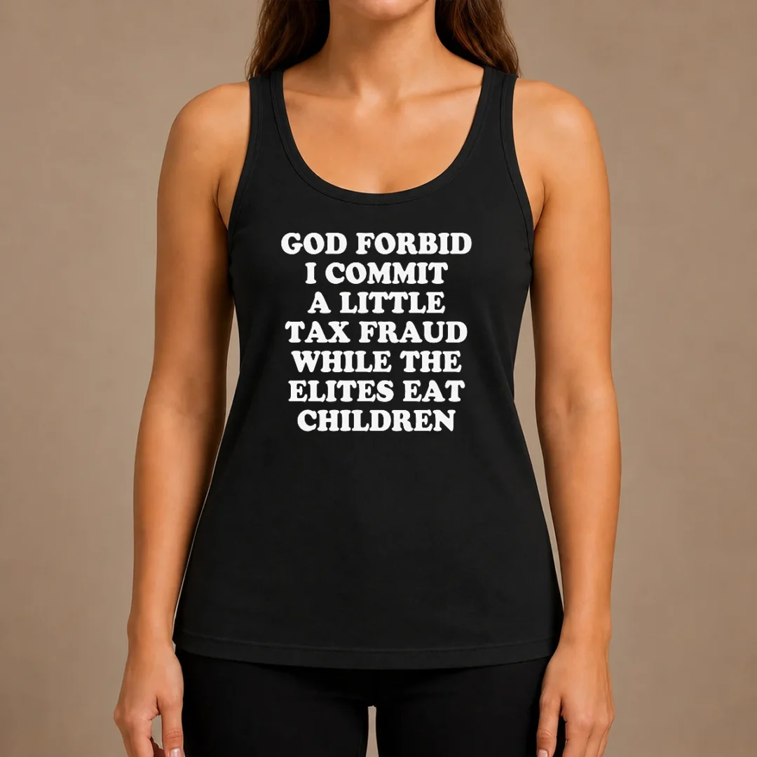 original-god-forbid-i-commit-a-little-tax-fraud-while-the-elites-eat-children-tank-top Original God Forbid I Commit A Little Tax Fraud While The Elites Eat Children Tank Top