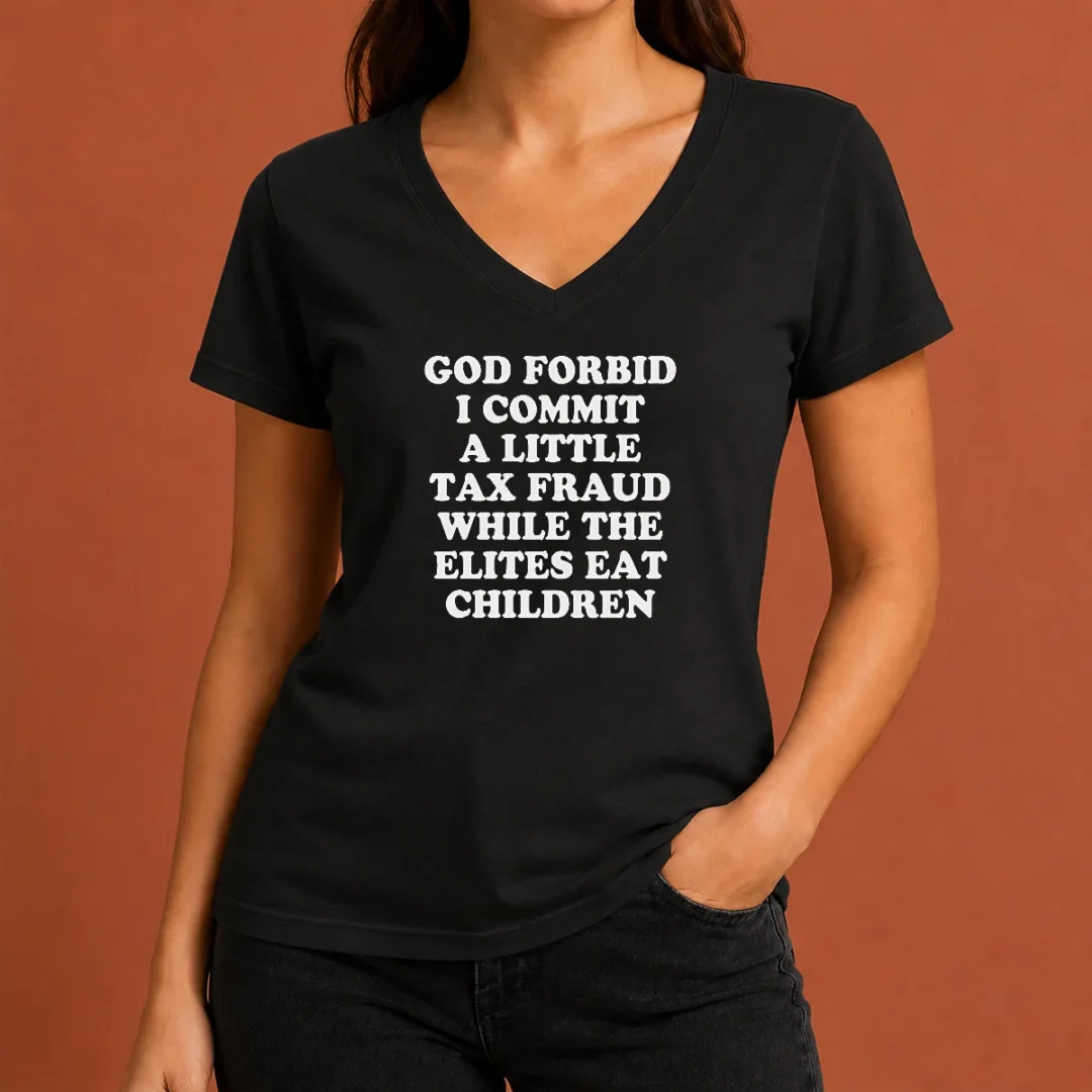original-god-forbid-i-commit-a-little-tax-fraud-while-the-elites-eat-children-v-neck-shirt Original God Forbid I Commit A Little Tax Fraud While The Elites Eat Children V-Neck Shirt