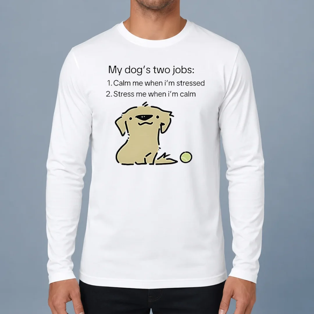 original-good-my-dog-two-life-jobs-calm-me-when-im-stressed-stress-me-when-im-calm-long-sleeve-shirt Original Good My Dog Two Life Jobs Calm Me When Im Stressed Stress Me When Im Calm long sleeve shirt in white, front view