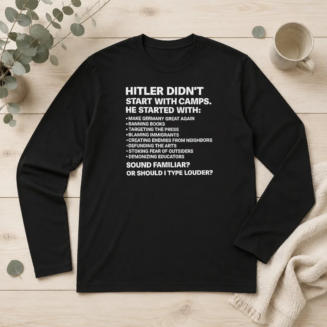 original-hitler-didnt-start-with-camps-political-quote-long-sleeve-shirt Original Hitler Didnt Start With Camps Political Quote long sleeve shirt in black, front view with clear text