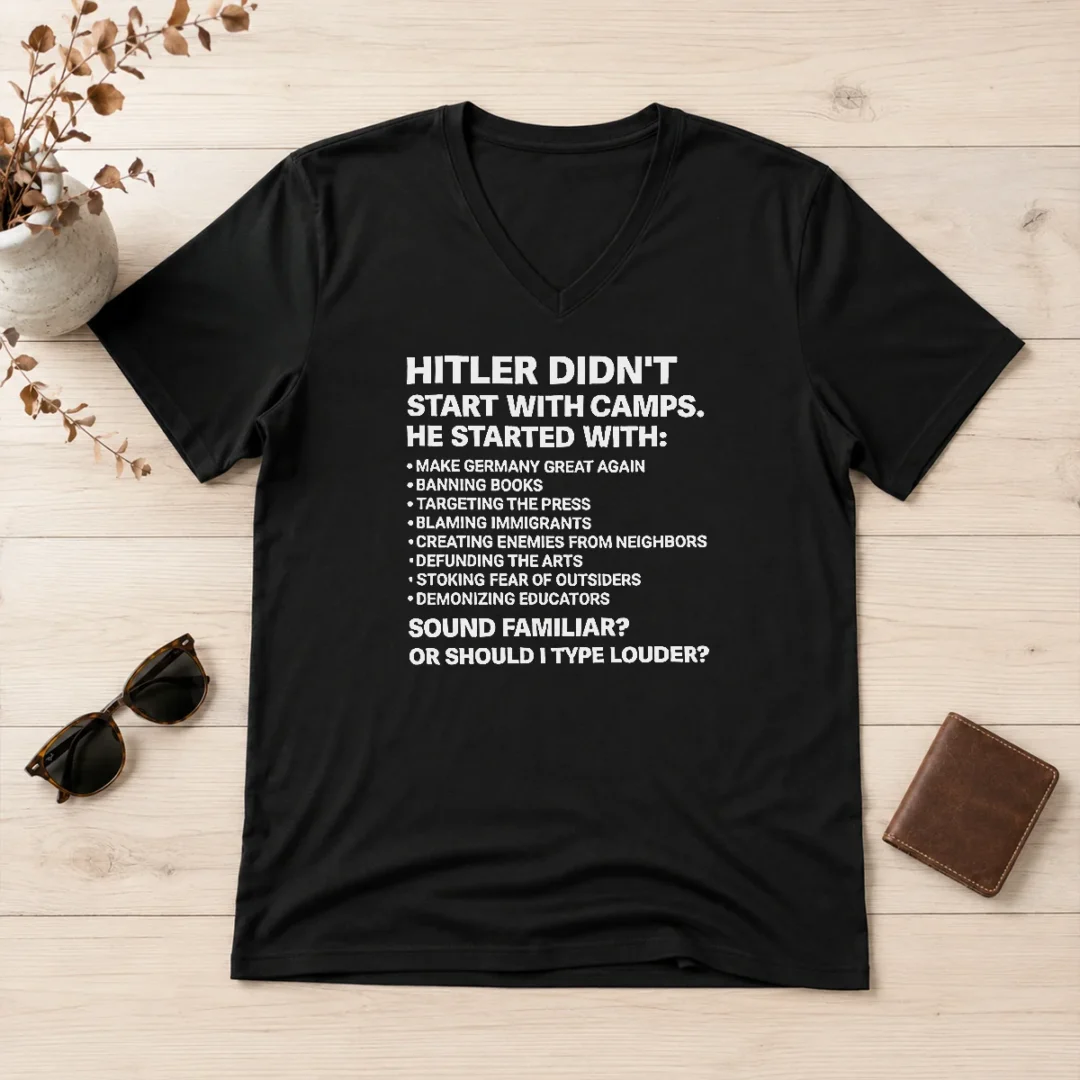 original-hitler-didnt-start-with-camps-political-quote-v-neck-shirt Original Hitler Didnt Start With Camps Political Quote V-Neck Shirt