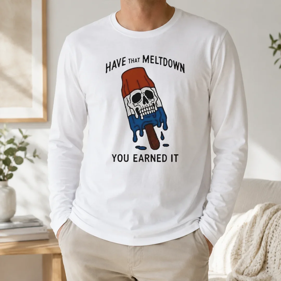 Original Hot Have That Meltdown You Earned It Long Sleeve Shirt Original Hot Have That Meltdown You Earned It Long Sleeve Shirt