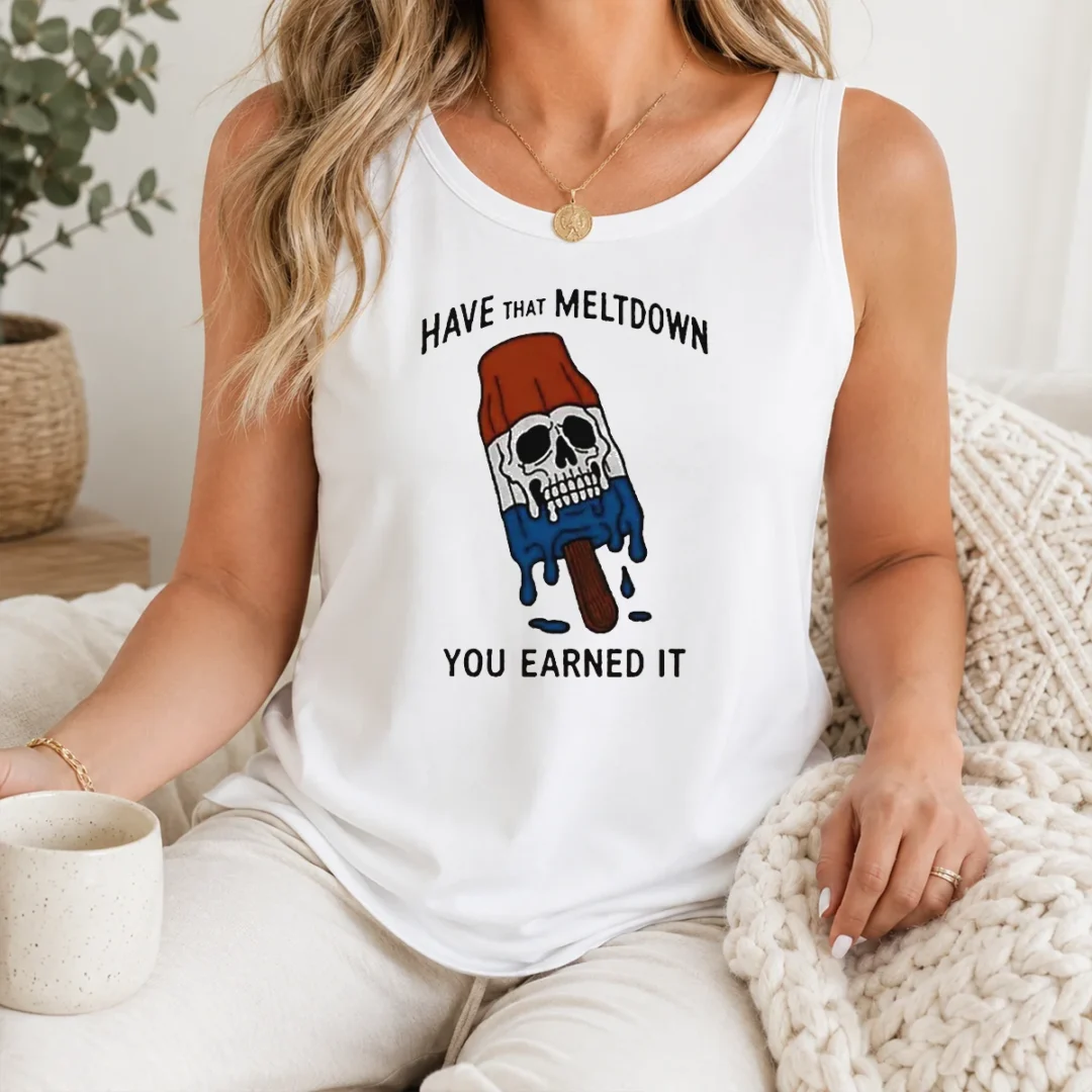 Original Hot Have That Meltdown You Earned It Tank Top Original Hot Have That Meltdown You Earned It Tank Top