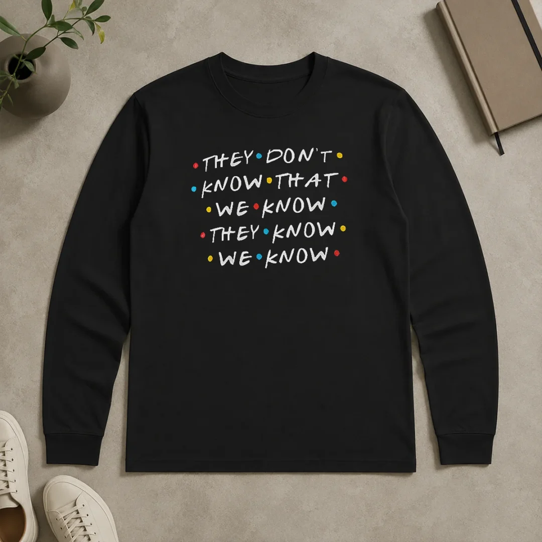 Original Hot They Don'T Know That We Know They Know We Know Long Sleeve Shirt Original Hot They Don'T Know That We Know They Know We Know Long Sleeve Shirt