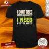 Original I Do Not Need Anger Management I Need Better Weed