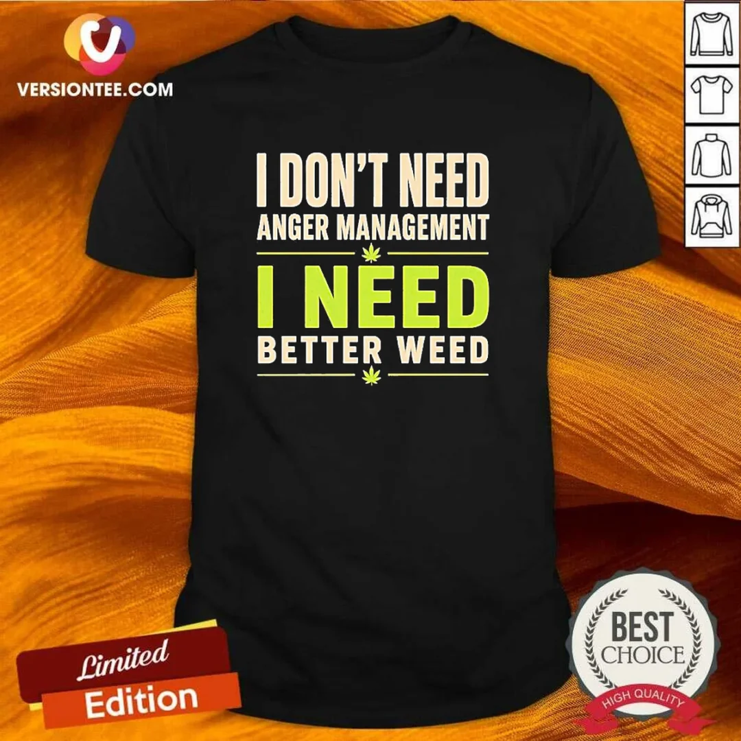original-i-do-not-need-anger-management-i-need-better-weed-shirt Original I Do Not Need Anger Management I Need Better Weed