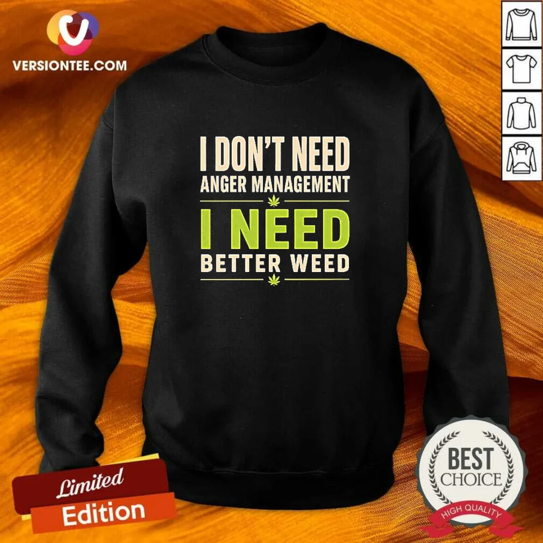 original-i-do-not-need-anger-management-i-need-better-weed-sweatshirt Original I Do Not Need Anger Management I Need Better Weed Sweatshirt