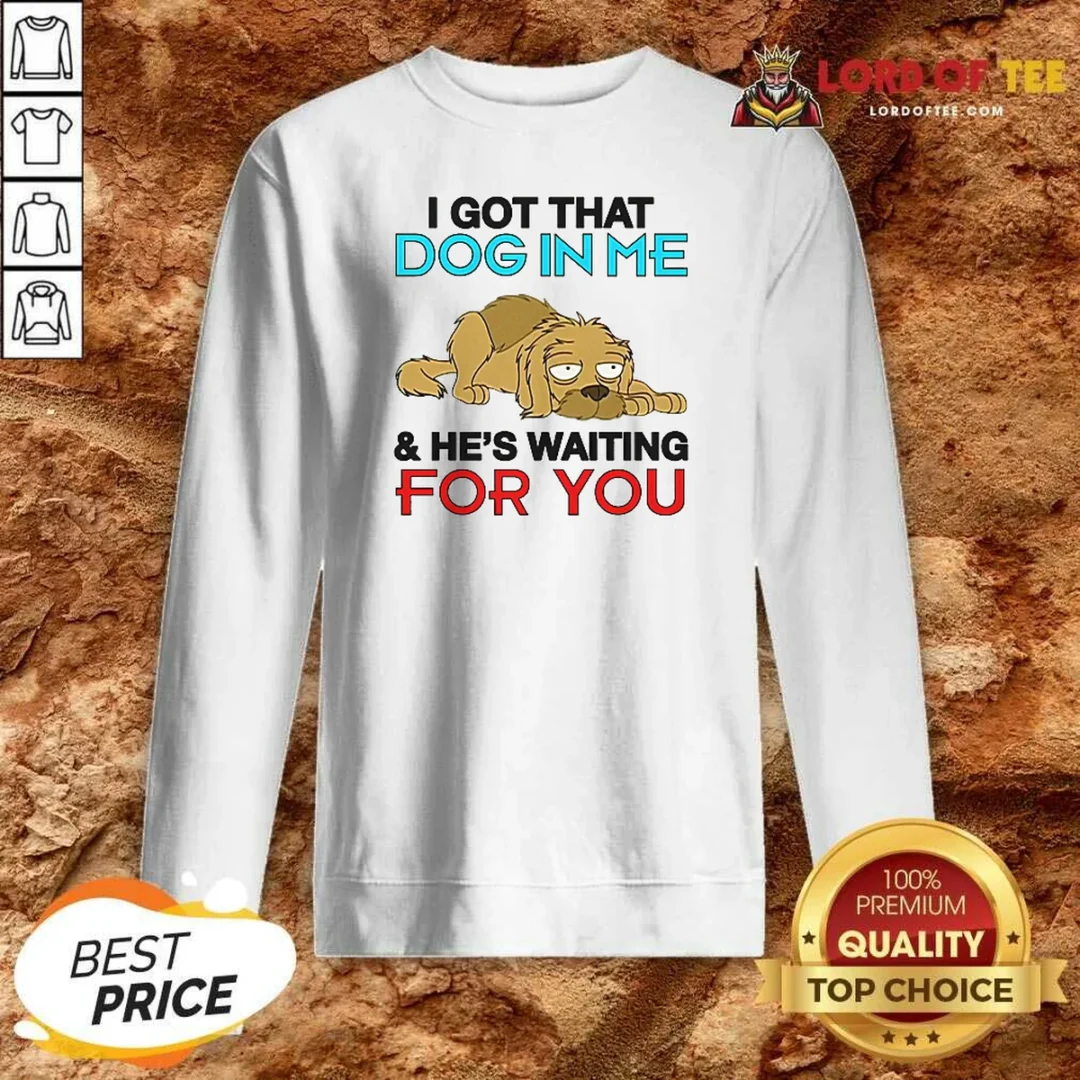 Original I Got That Dog In Me, And He'S Waiting For You Sweatshirt sweatshirt optimized Original I Got That Dog In Me, And He'S Waiting For You Sweatshirt