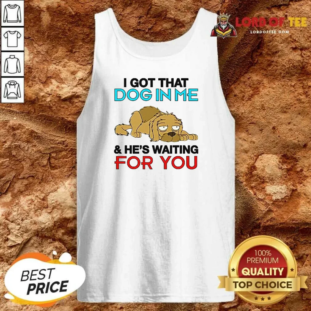 Original I Got That Dog In Me, And He'S Waiting For You Tank Top tank top optimized Original I Got That Dog In Me, And He'S Waiting For You Tank Top