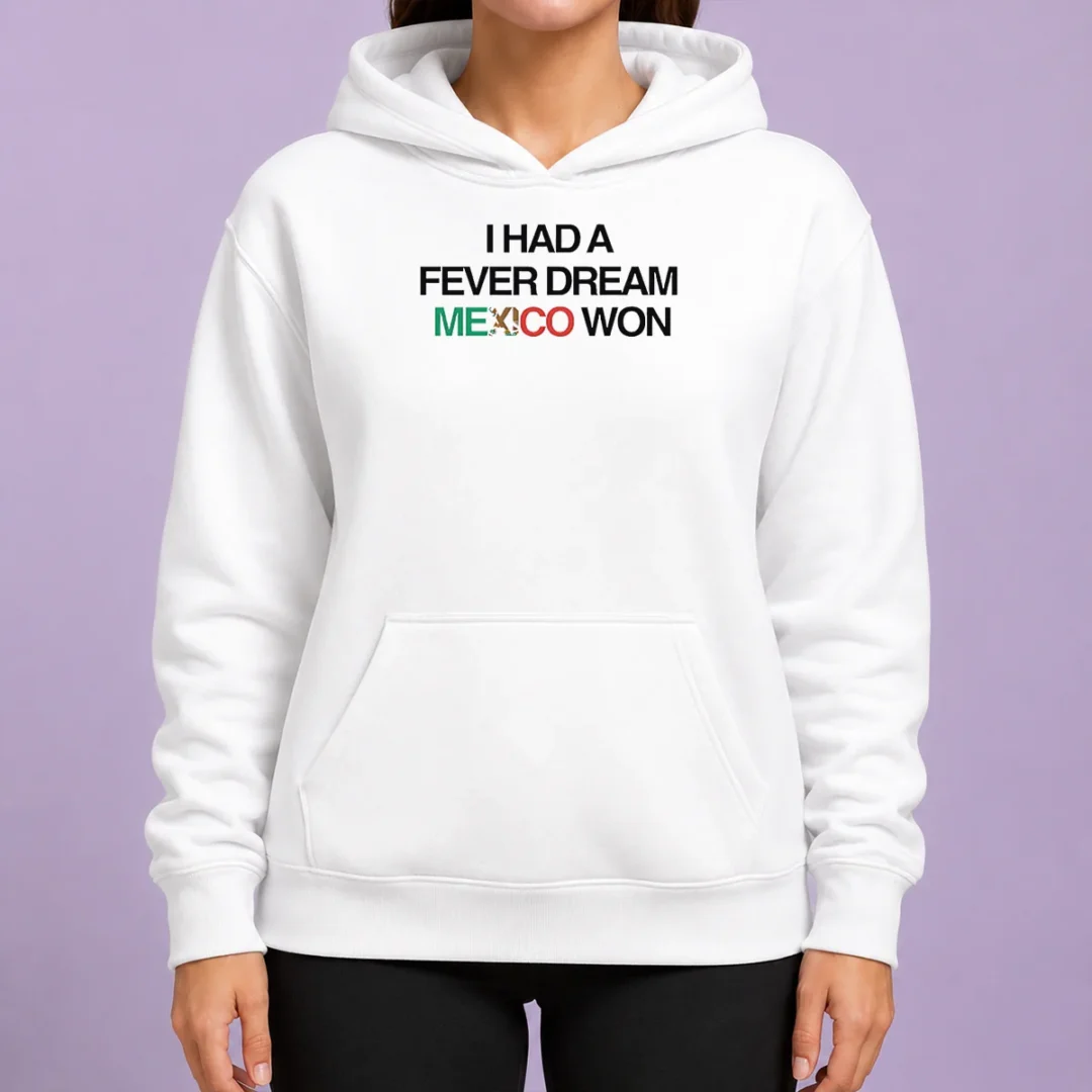 original-i-had-a-fever-dream-mexico-won-football-hoodie Original I Had A Fever Dream Mexico Won Football Hoodie