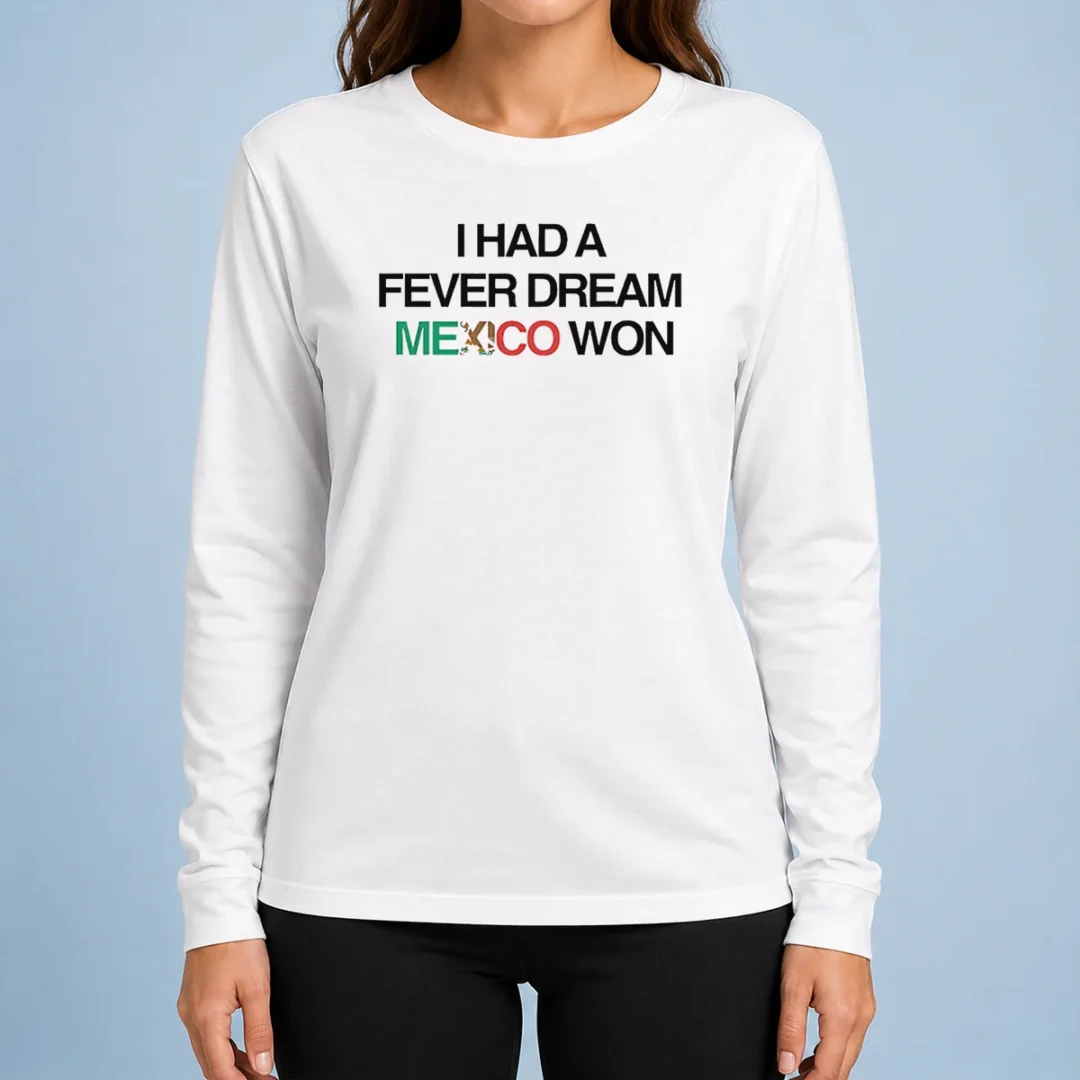 original-i-had-a-fever-dream-mexico-won-football-long-sleeve-shirt Original I Had A Fever Dream Mexico Won Football Long Sleeve Shirt