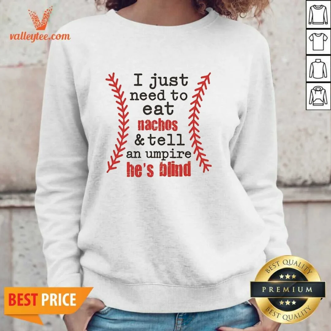 original-i-just-need-to-eat-nachos-and-tell-an-umpire-he-s-blind-baseball-sweatshirt Original I Just Need To Eat Nachos And Tell An Umpire He'S Blind Baseball Sweatshirt